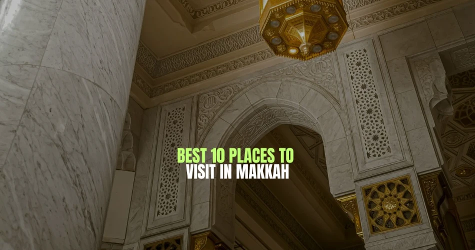 Best 10 Places To Visit In Makkah